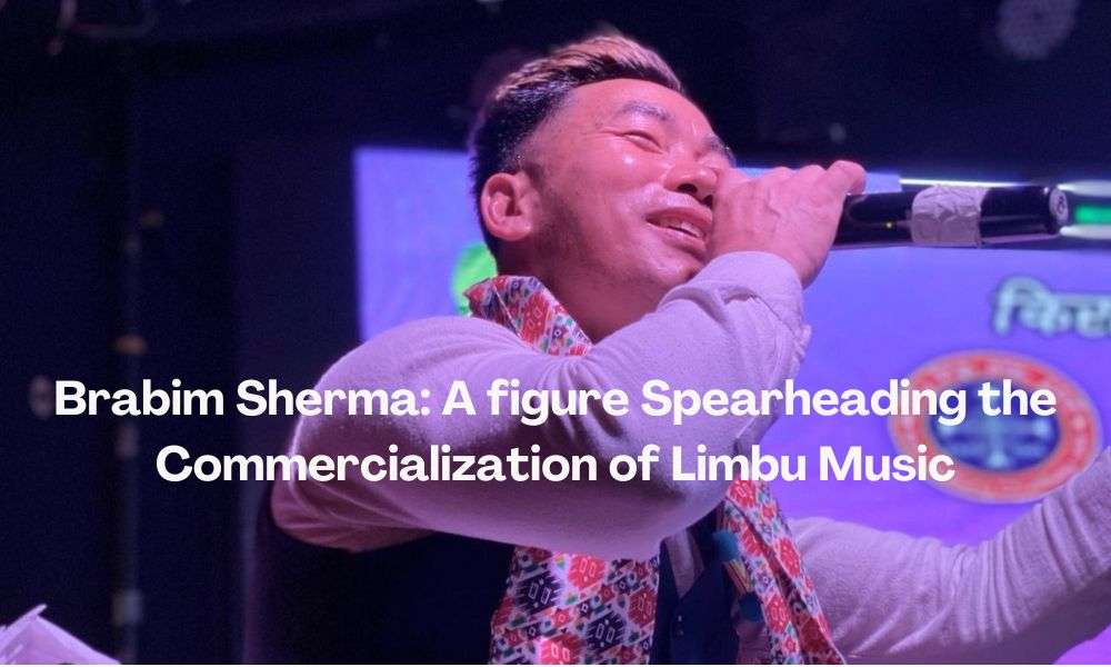 Brabim Sherma: A figure Spearheading the Commercialization of Limbu Music
